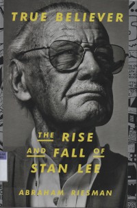 True Believer : The Rise and Fall of Stan Lee